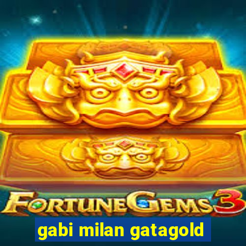 gabi milan gatagold